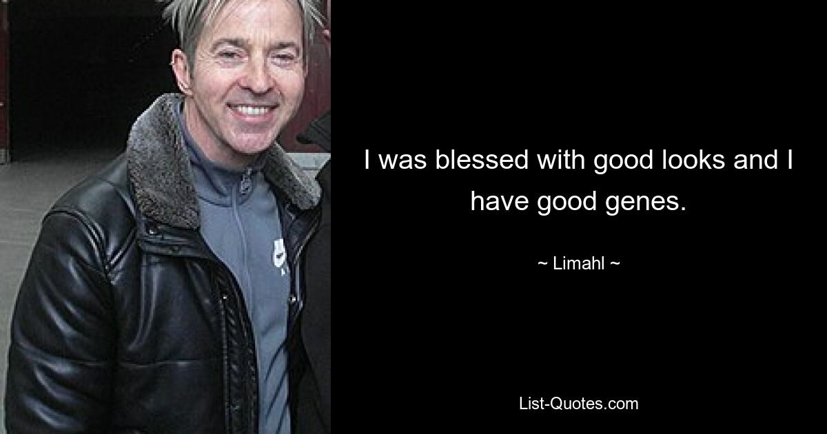 I was blessed with good looks and I have good genes. — © Limahl