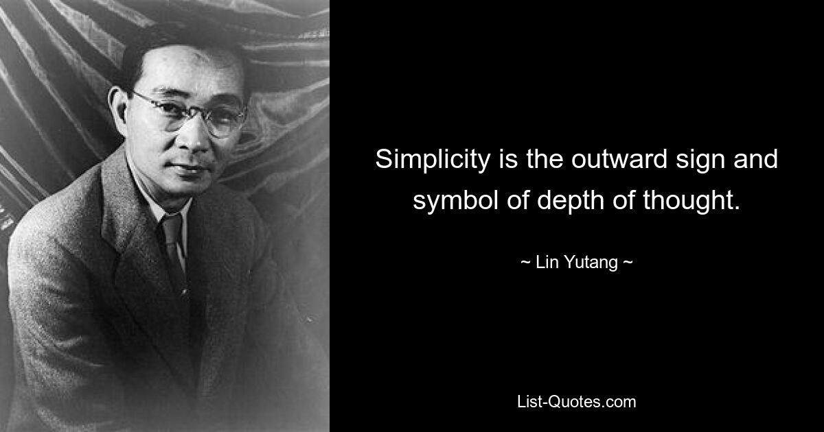 Simplicity is the outward sign and symbol of depth of thought. — © Lin Yutang