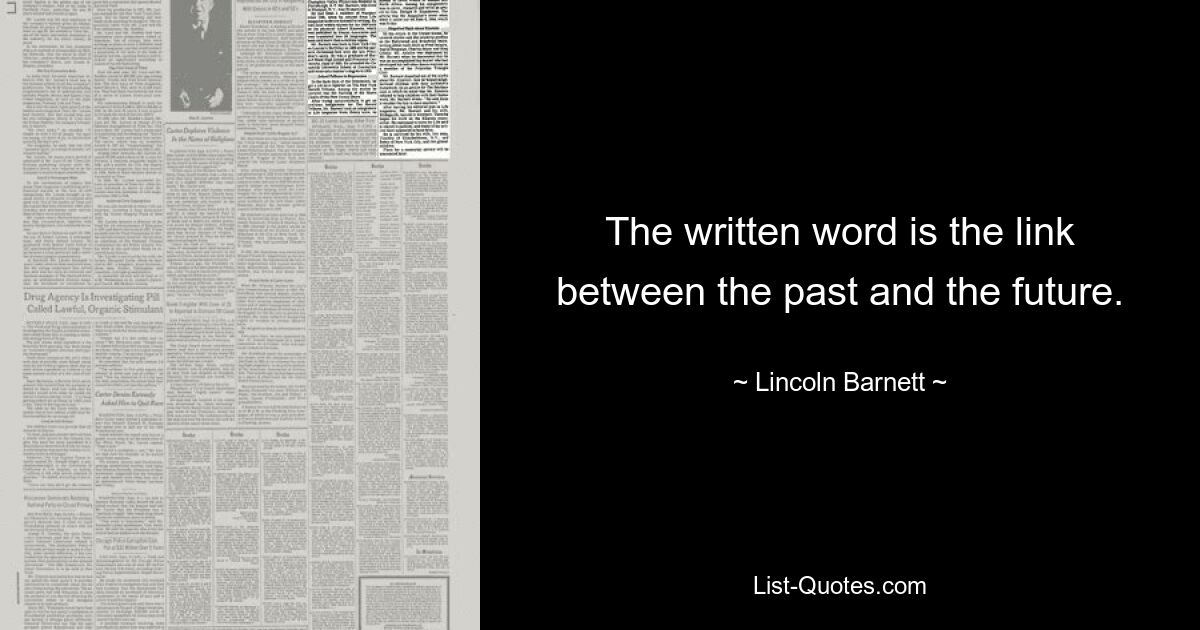 The written word is the link between the past and the future. — © Lincoln Barnett