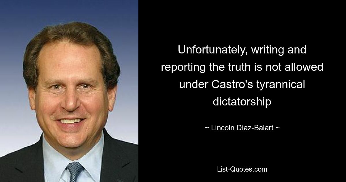 Unfortunately, writing and reporting the truth is not allowed under Castro's tyrannical dictatorship — © Lincoln Diaz-Balart