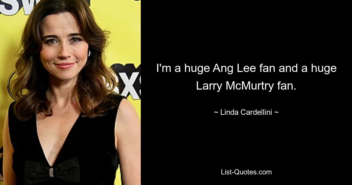 I'm a huge Ang Lee fan and a huge Larry McMurtry fan. — © Linda Cardellini