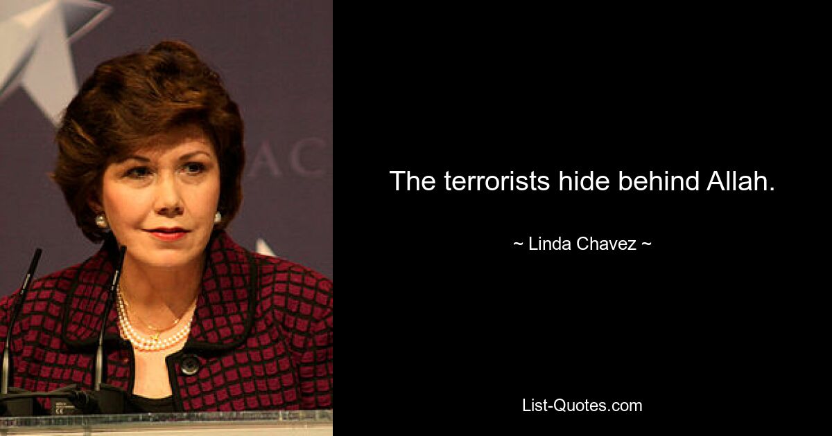 The terrorists hide behind Allah. — © Linda Chavez