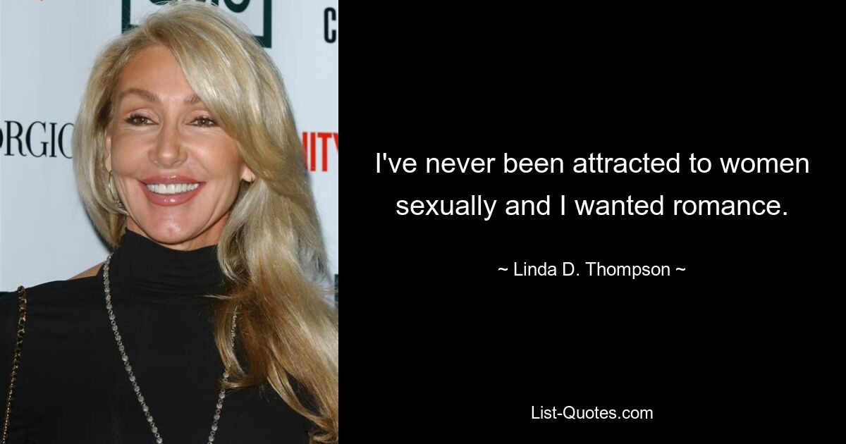 I've never been attracted to women sexually and I wanted romance. — © Linda D. Thompson