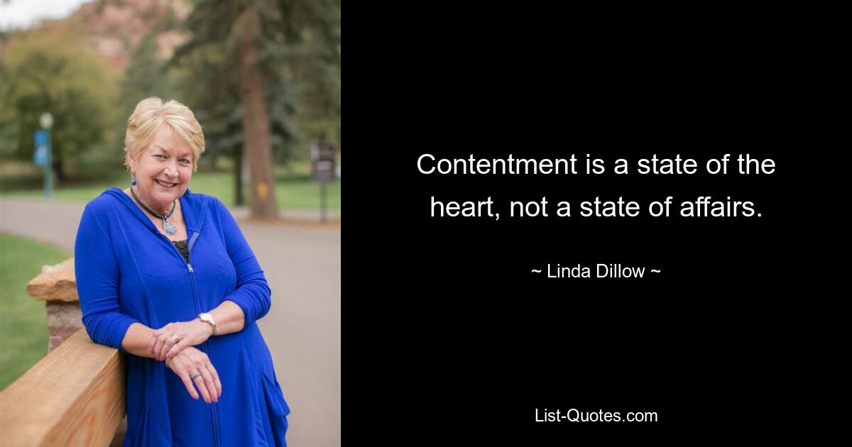 Contentment is a state of the heart, not a state of affairs. — © Linda Dillow