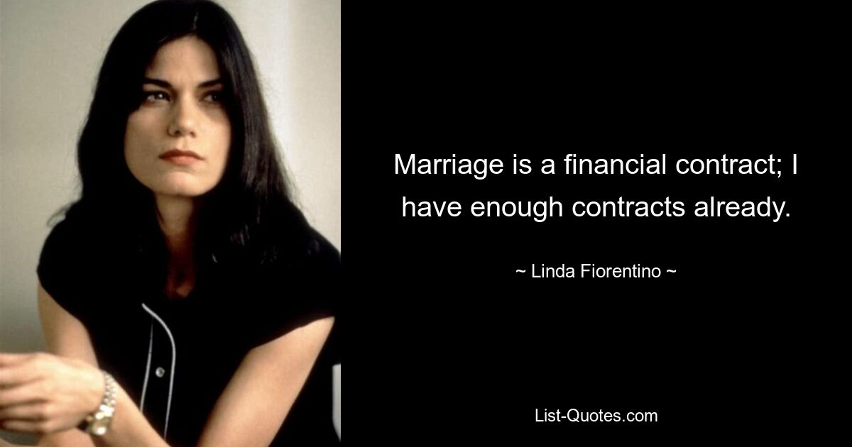 Marriage is a financial contract; I have enough contracts already. — © Linda Fiorentino