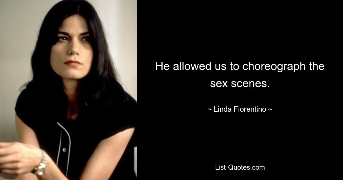 He allowed us to choreograph the sex scenes. — © Linda Fiorentino