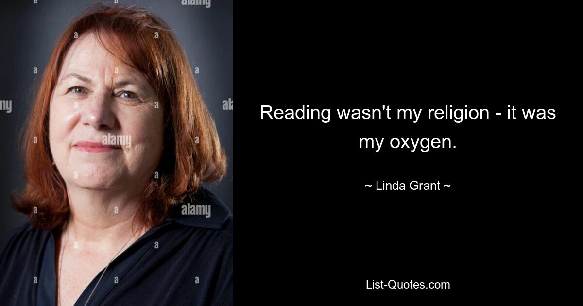 Reading wasn't my religion - it was my oxygen. — © Linda Grant