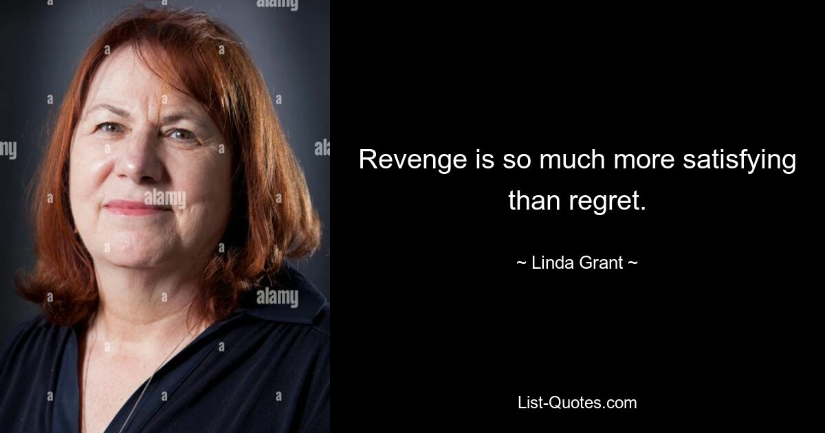 Revenge is so much more satisfying than regret. — © Linda Grant