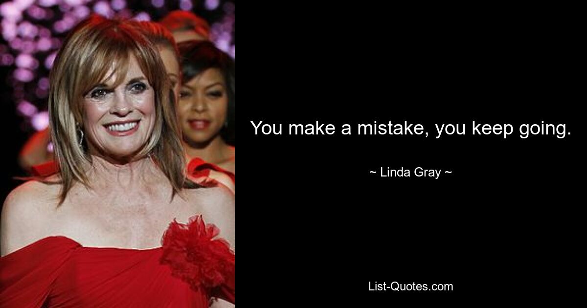 You make a mistake, you keep going. — © Linda Gray