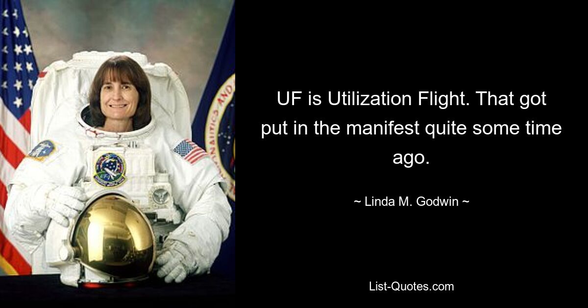 UF is Utilization Flight. That got put in the manifest quite some time ago. — © Linda M. Godwin