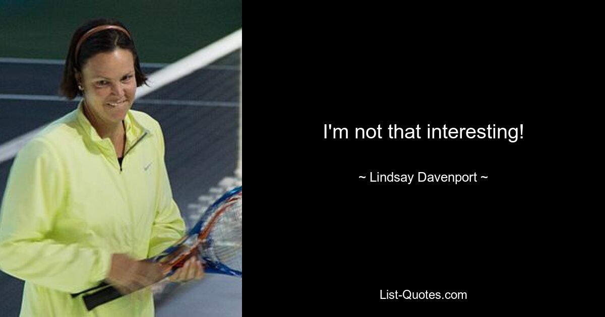 I'm not that interesting! — © Lindsay Davenport