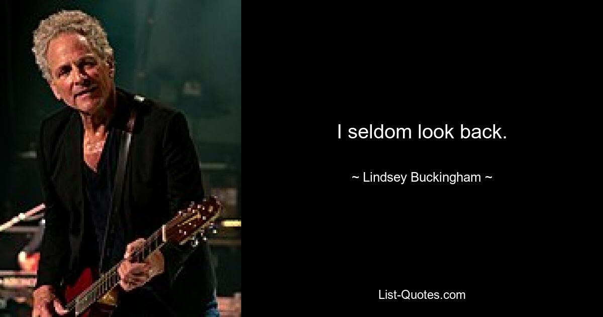 I seldom look back. — © Lindsey Buckingham