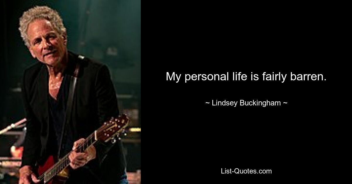 My personal life is fairly barren. — © Lindsey Buckingham