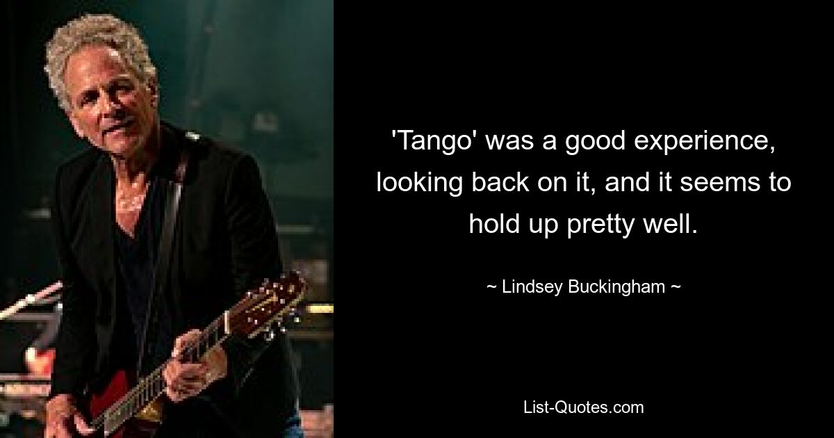 'Tango' was a good experience, looking back on it, and it seems to hold up pretty well. — © Lindsey Buckingham