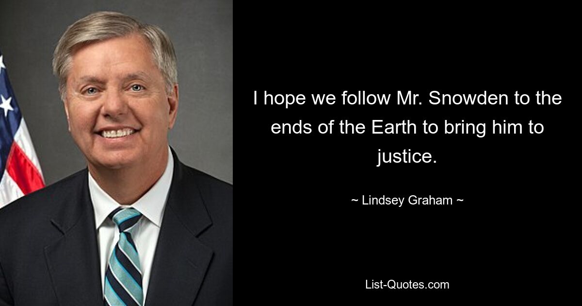 Я надеюсь, что мы последуем за г-ном Сноуденом на край Земли, чтобы привлечь его к ответственности. — © Линдси Грэм