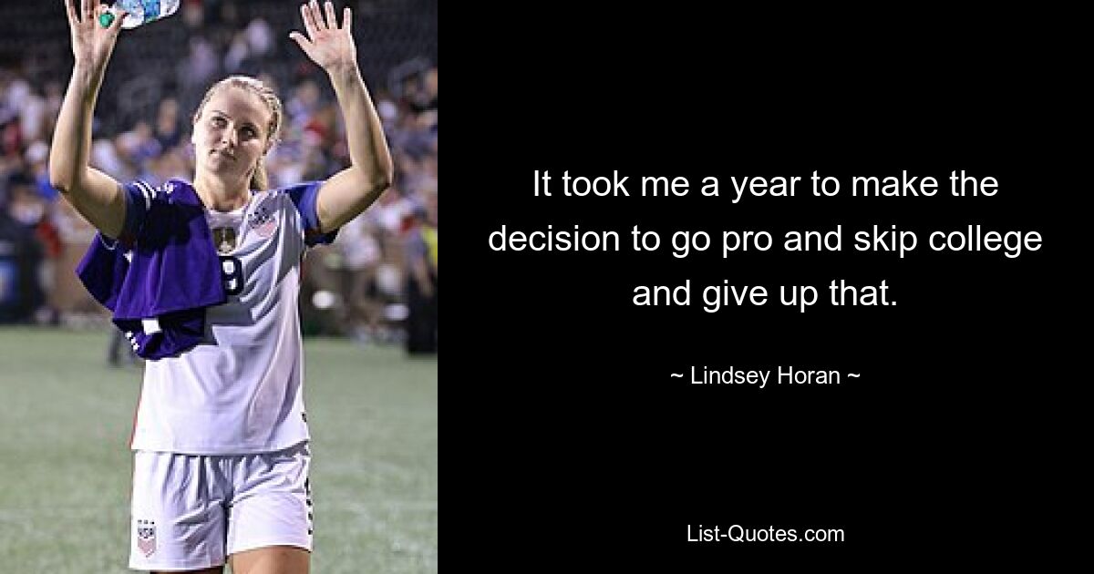 It took me a year to make the decision to go pro and skip college and give up that. — © Lindsey Horan