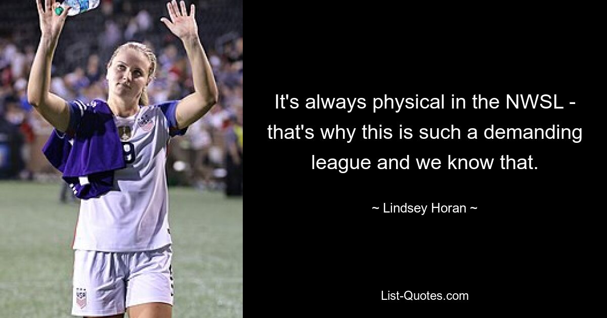 It's always physical in the NWSL - that's why this is such a demanding league and we know that. — © Lindsey Horan