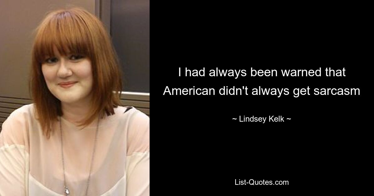 I had always been warned that American didn't always get sarcasm — © Lindsey Kelk