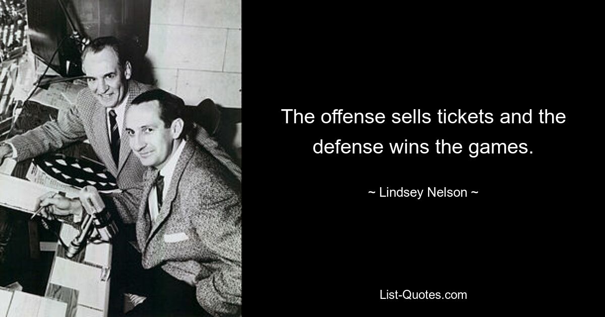 The offense sells tickets and the defense wins the games. — © Lindsey Nelson