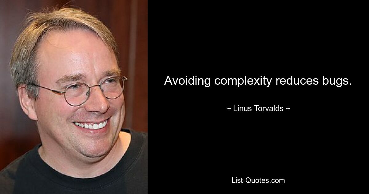 Avoiding complexity reduces bugs. — © Linus Torvalds