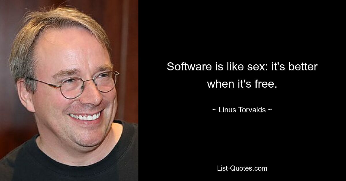 Software is like sex: it's better when it's free. — © Linus Torvalds