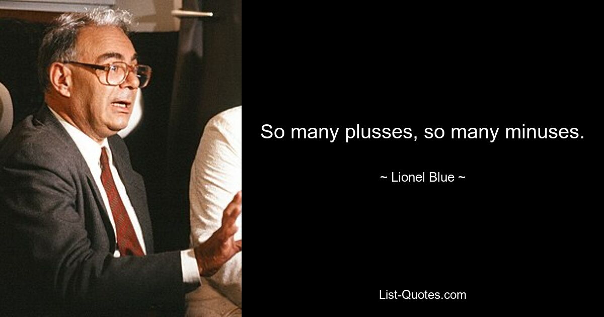 So many plusses, so many minuses. — © Lionel Blue