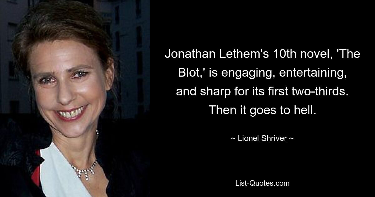 Jonathan Lethem's 10th novel, 'The Blot,' is engaging, entertaining, and sharp for its first two-thirds. Then it goes to hell. — © Lionel Shriver