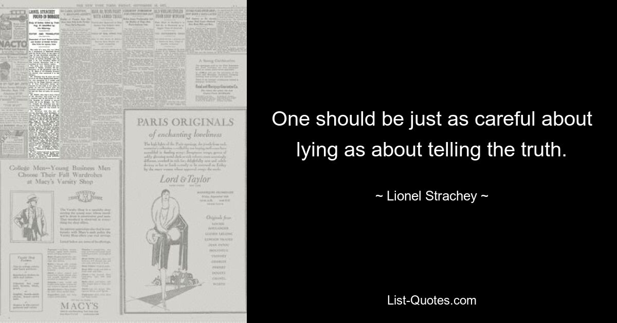 One should be just as careful about lying as about telling the truth. — © Lionel Strachey