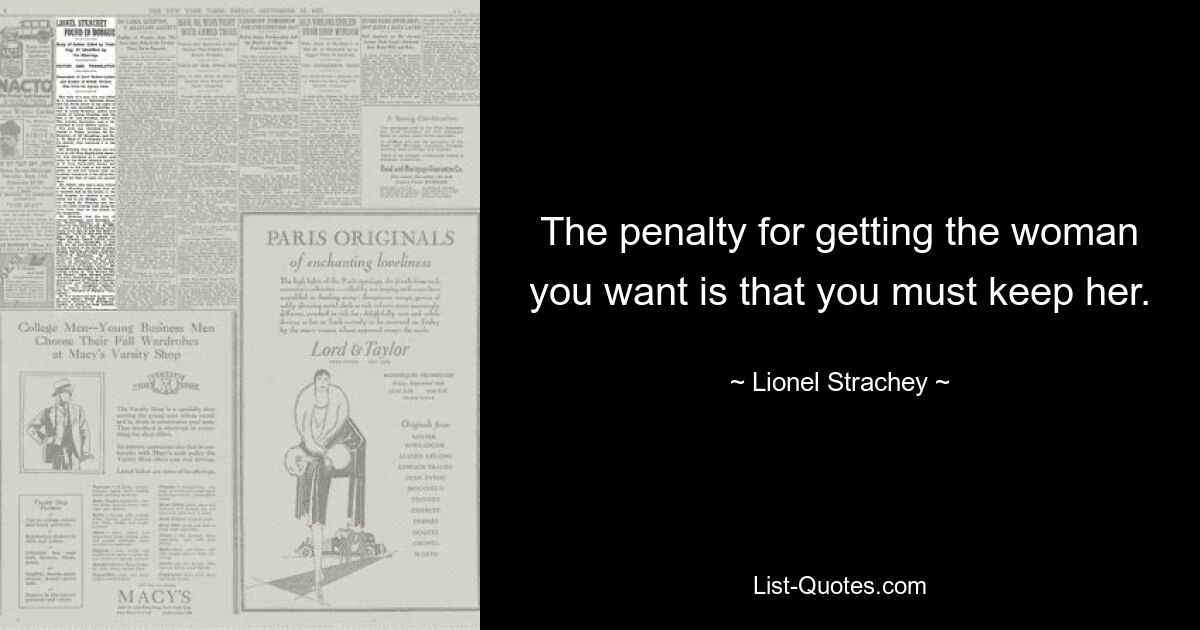 Наказание за то, что вы получили желаемую женщину, — это то, что вы должны оставить ее себе. — © Лайонел Стрейчи 