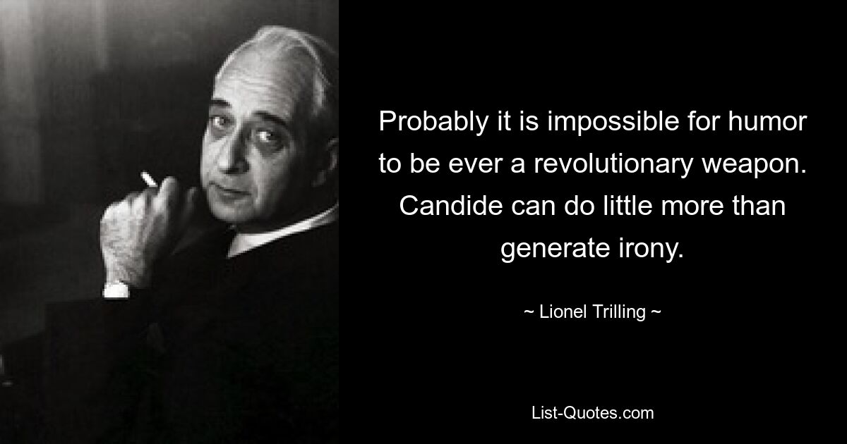 Probably it is impossible for humor to be ever a revolutionary weapon. Candide can do little more than generate irony. — © Lionel Trilling