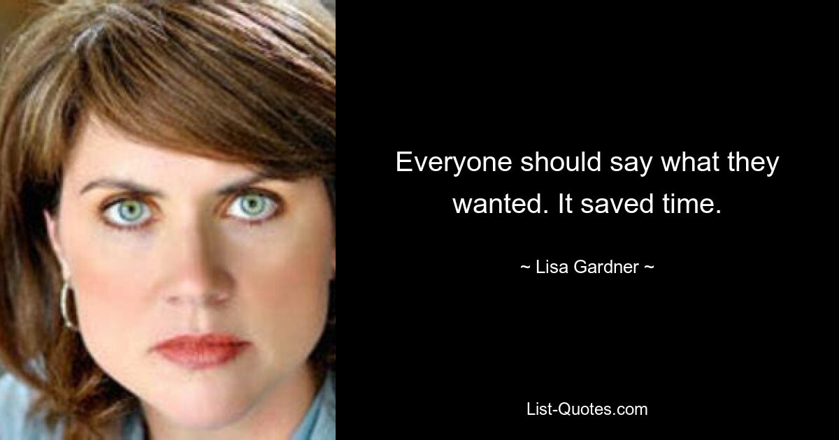 Everyone should say what they wanted. It saved time. — © Lisa Gardner