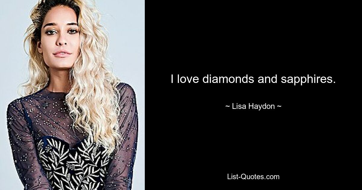 I love diamonds and sapphires. — © Lisa Haydon