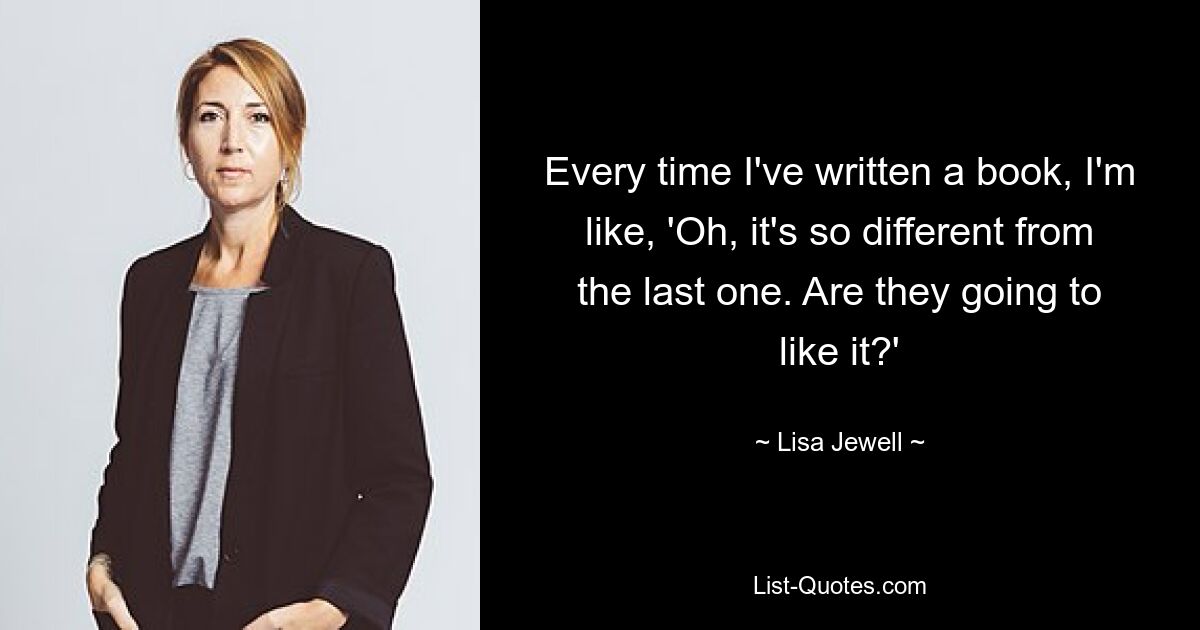 Every time I've written a book, I'm like, 'Oh, it's so different from the last one. Are they going to like it?' — © Lisa Jewell