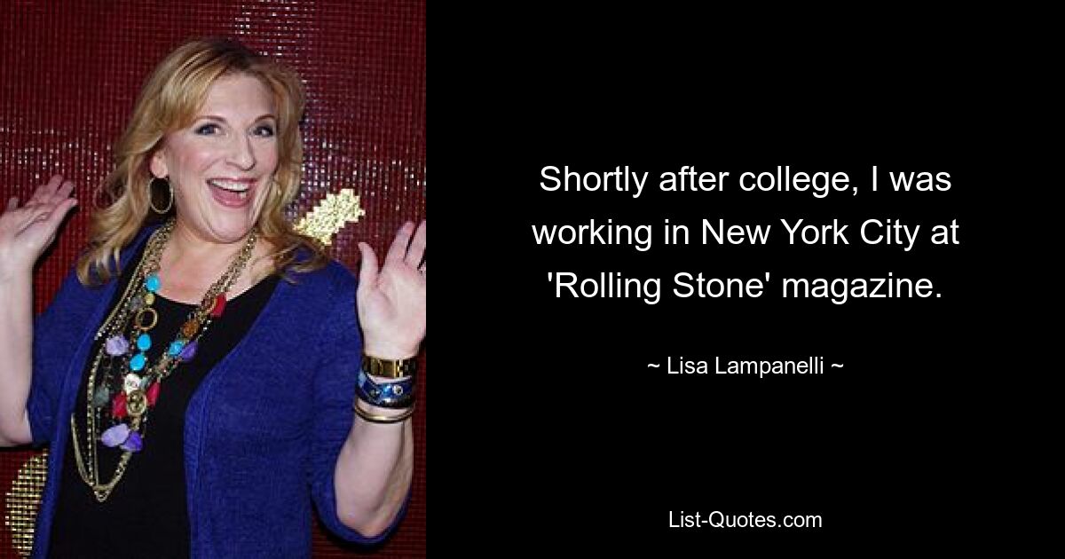 Shortly after college, I was working in New York City at 'Rolling Stone' magazine. — © Lisa Lampanelli