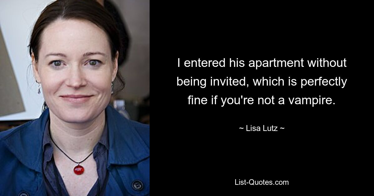 I entered his apartment without being invited, which is perfectly fine if you're not a vampire. — © Lisa Lutz