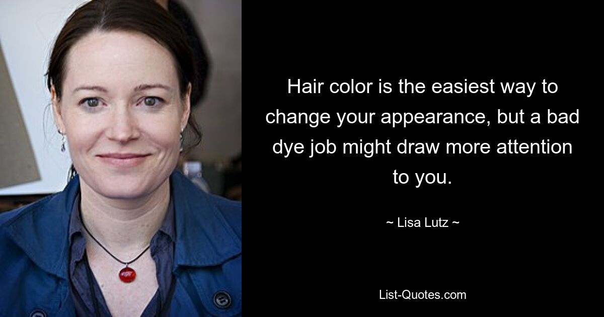 Hair color is the easiest way to change your appearance, but a bad dye job might draw more attention to you. — © Lisa Lutz