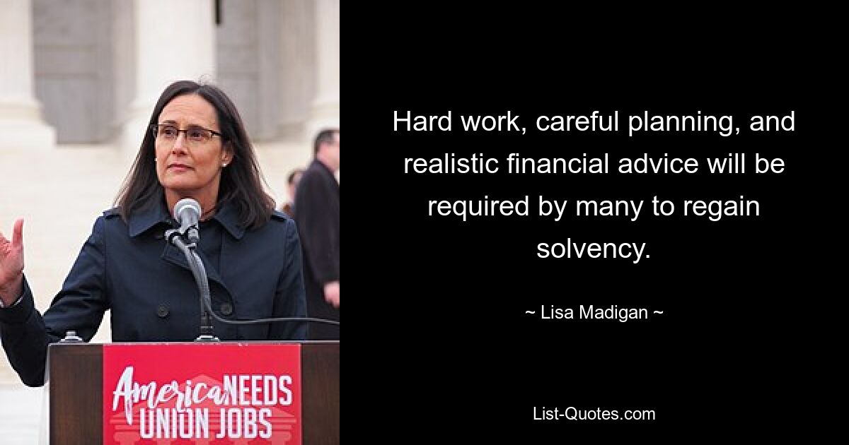 Hard work, careful planning, and realistic financial advice will be required by many to regain solvency. — © Lisa Madigan