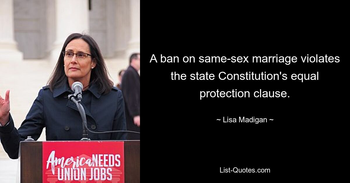 A ban on same-sex marriage violates the state Constitution's equal protection clause. — © Lisa Madigan