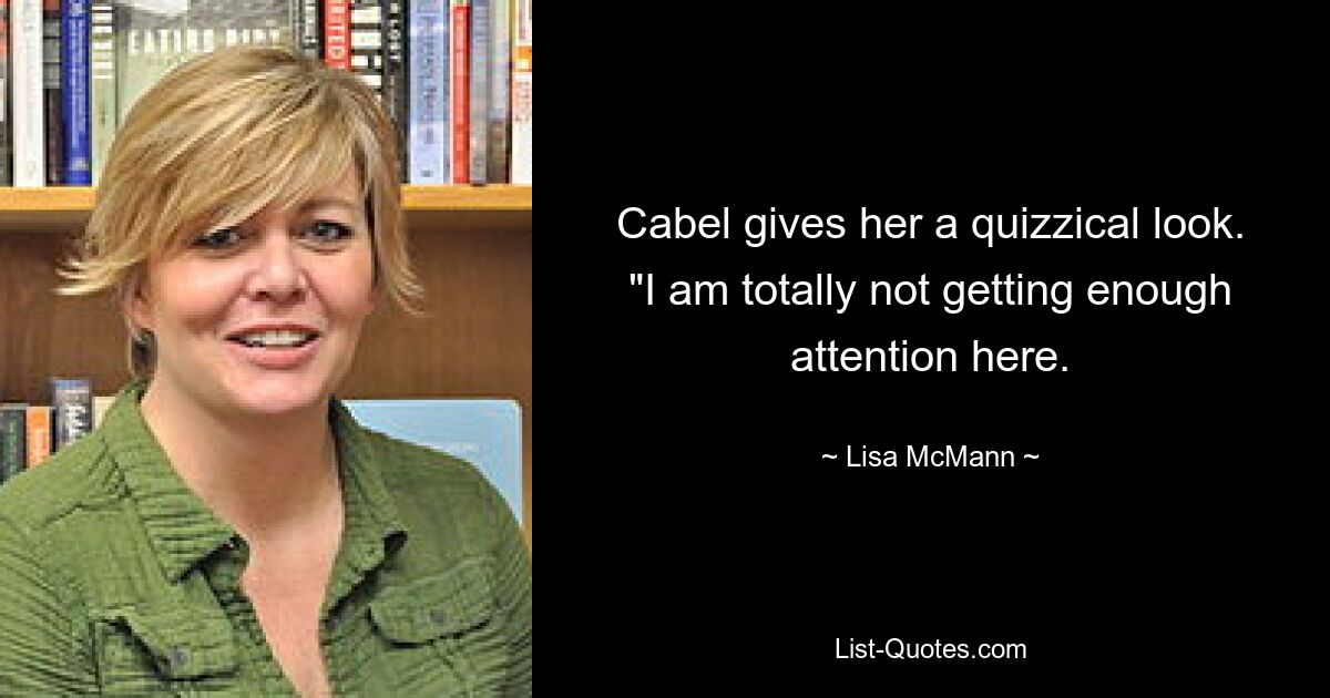 Cabel gives her a quizzical look. "I am totally not getting enough attention here. — © Lisa McMann