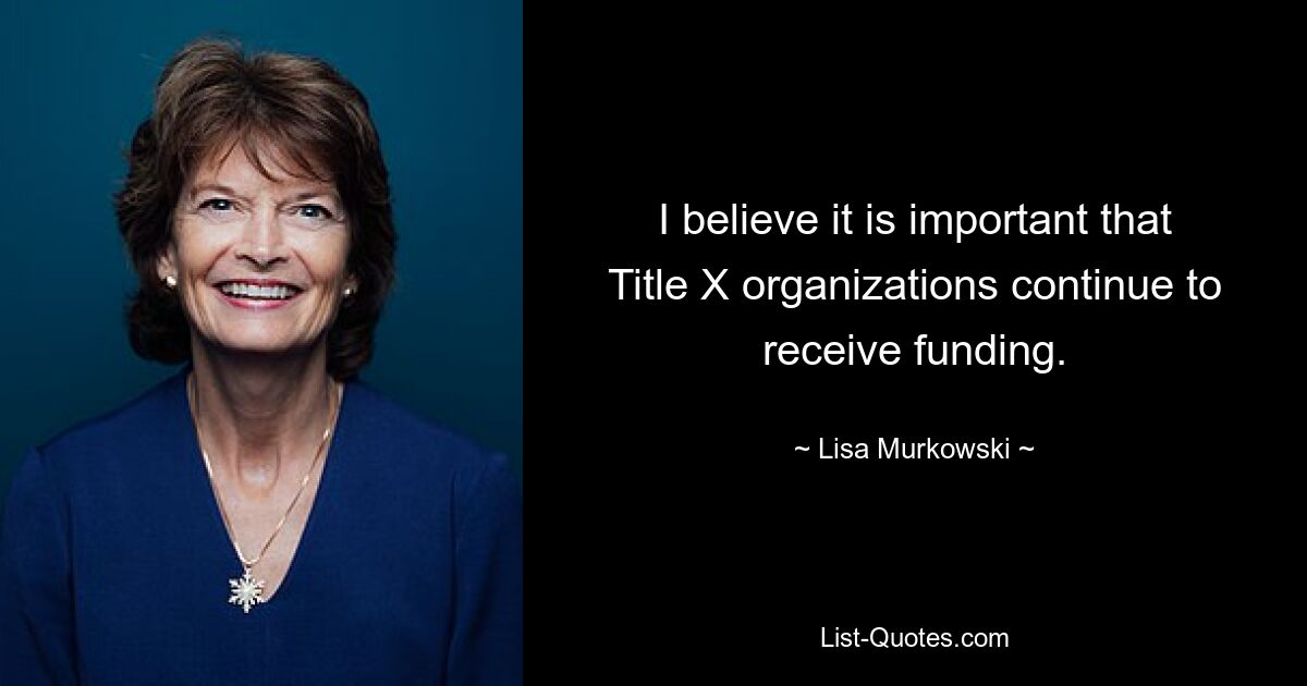 I believe it is important that Title X organizations continue to receive funding. — © Lisa Murkowski