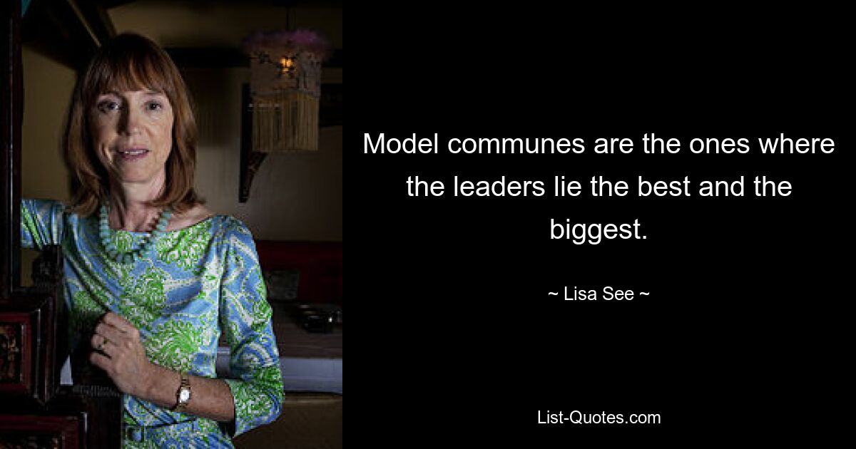 Model communes are the ones where the leaders lie the best and the biggest. — © Lisa See