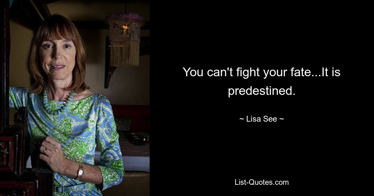 You can't fight your fate...It is predestined. — © Lisa See