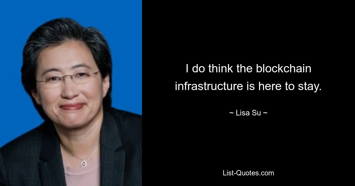 Ich denke, dass die Blockchain-Infrastruktur von Dauer sein wird. — © Lisa Su