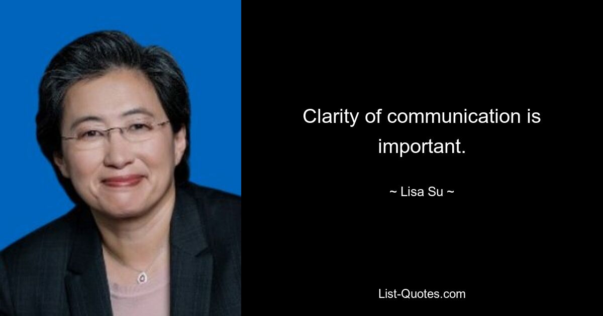 Clarity of communication is important. — © Lisa Su