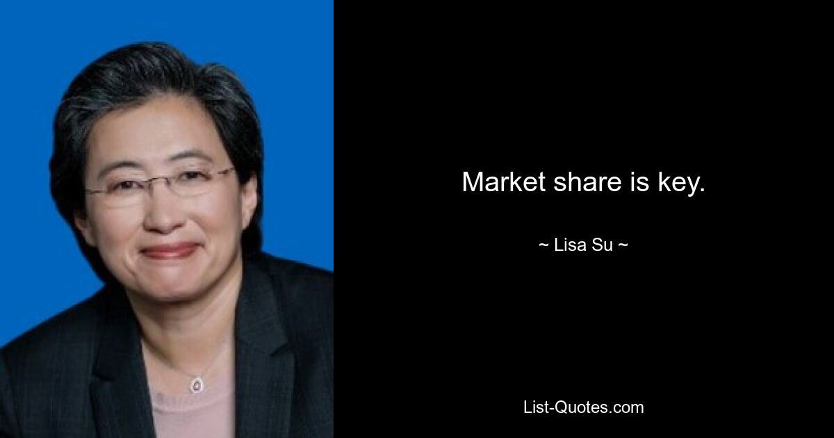 Market share is key. — © Lisa Su