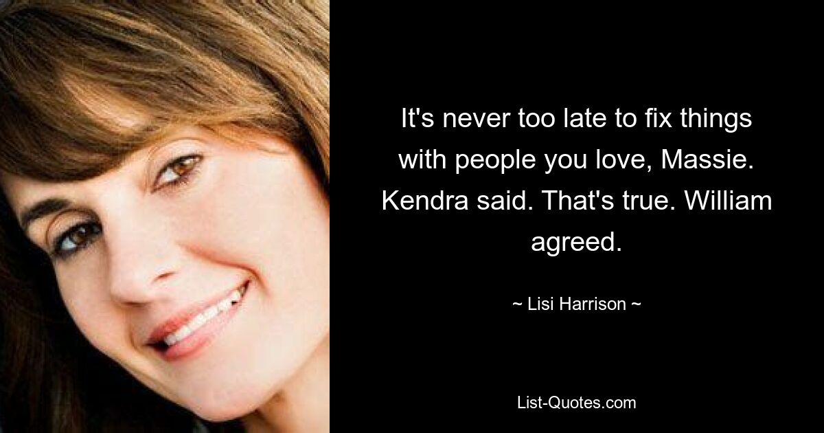 It's never too late to fix things with people you love, Massie. Kendra said. That's true. William agreed. — © Lisi Harrison