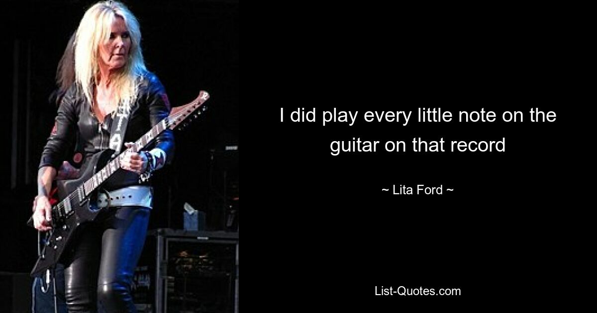 I did play every little note on the guitar on that record — © Lita Ford