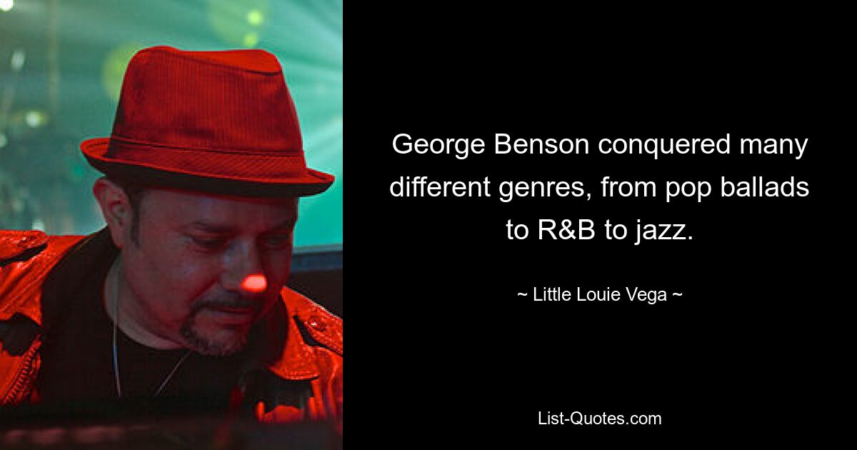 George Benson eroberte viele verschiedene Genres, von Popballaden über R&amp;B bis hin zu Jazz. — © Little Louie Vega