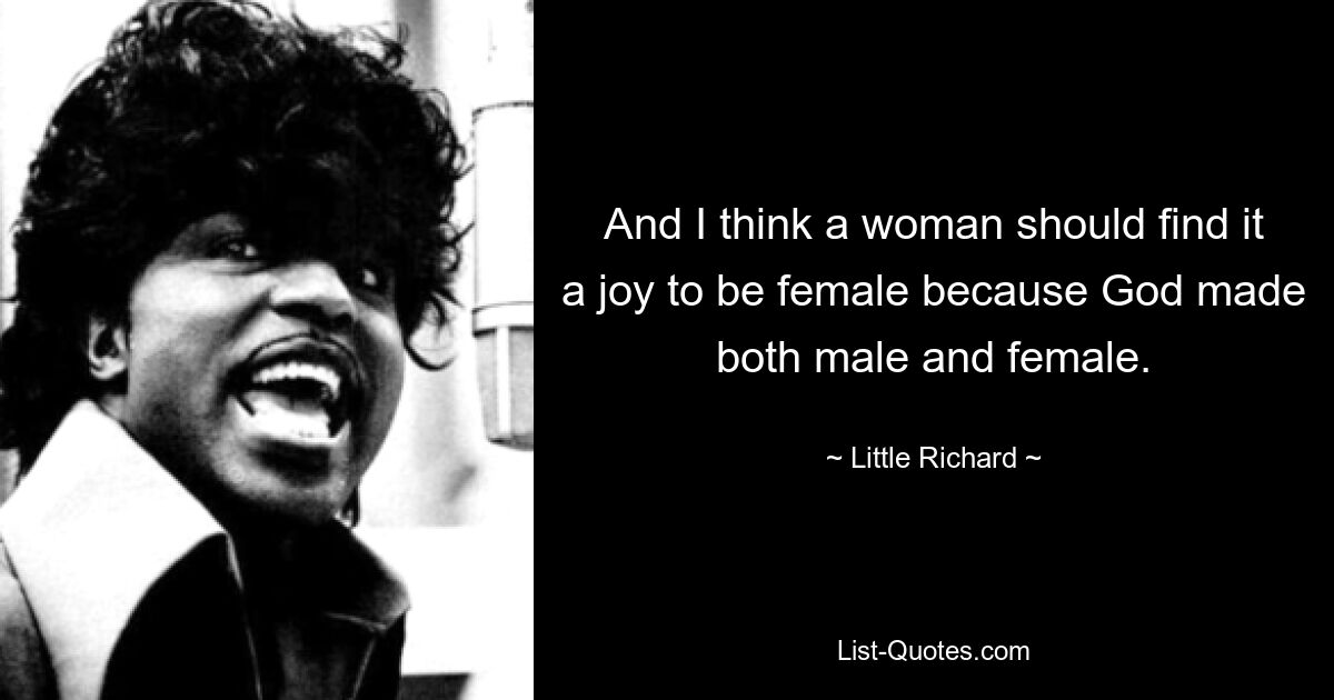 And I think a woman should find it a joy to be female because God made both male and female. — © Little Richard