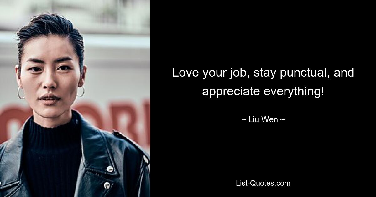 Love your job, stay punctual, and appreciate everything! — © Liu Wen